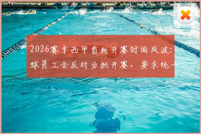 2026赛季西甲首轮开赛时间风波：球员工会反对分批开赛，要求统一时间开赛的深层原因与球迷影响分析