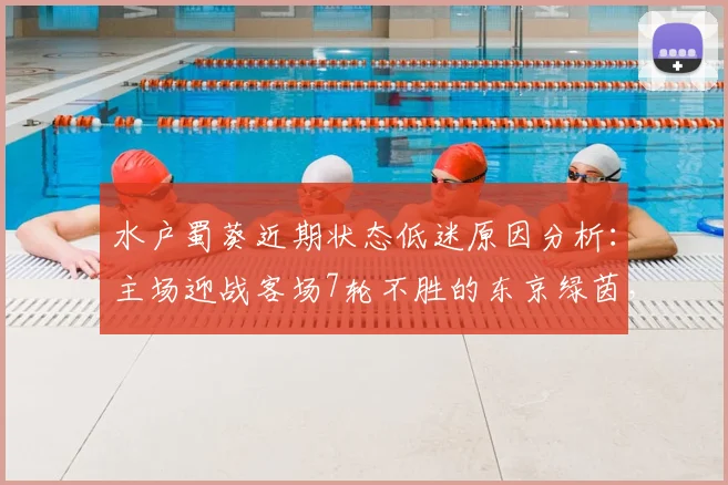 水户蜀葵近期状态低迷原因分析:主场迎战客场7轮不胜的东京绿茵,2026赛季日职联关键战前瞻