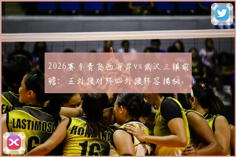 2026赛季青岛西海岸vs武汉三镇前瞻:五外援对阵四外援阵容揭秘,亚姆卡姆与方镜淇首发关键看点分析