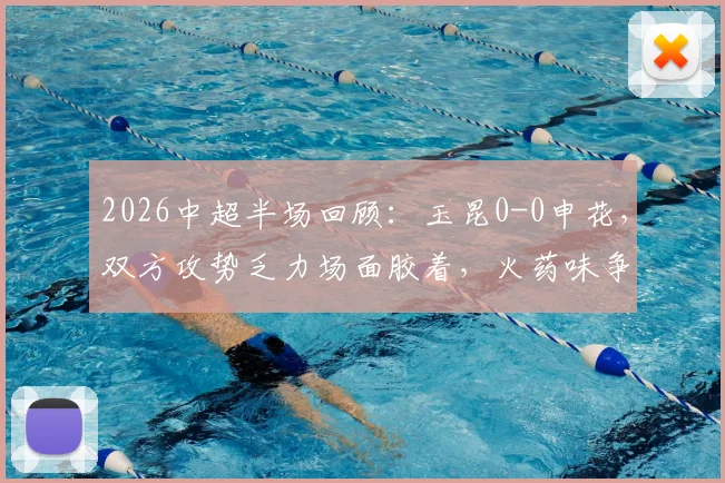 2026中超半场回顾：玉昆0-0申花，双方攻势乏力场面胶着，火药味争议不断