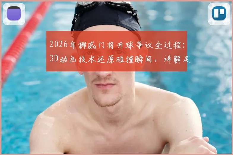 2026年挪威门将开球争议全过程：3D动画技术还原碰撞瞬间，详解足球规则下的关键判罚依据
